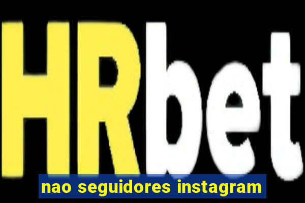 nao seguidores instagram