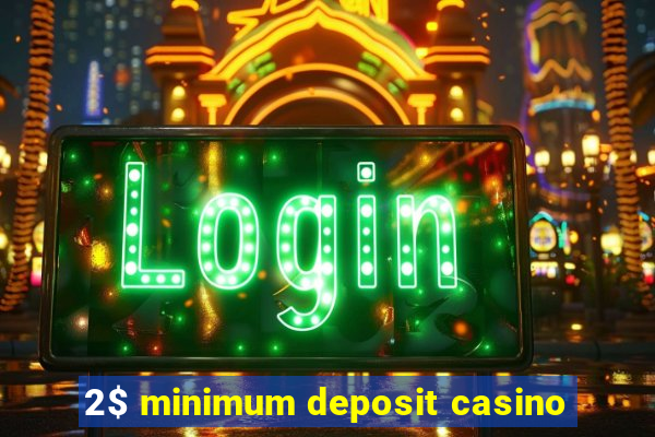 2$ minimum deposit casino