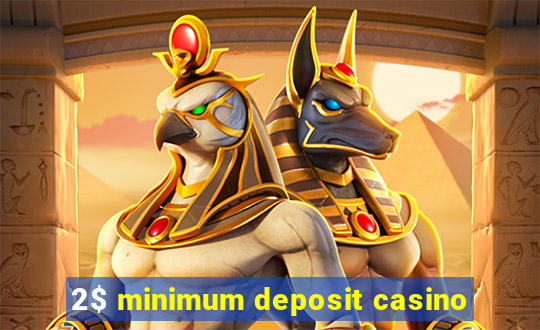 2$ minimum deposit casino