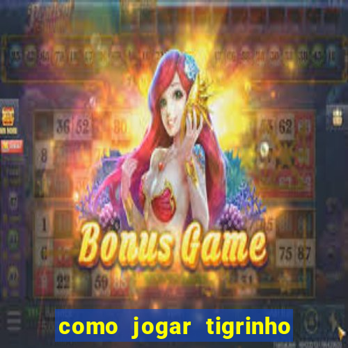 como jogar tigrinho pela primeira vez