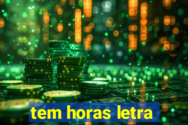 tem horas letra