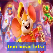 tem horas letra