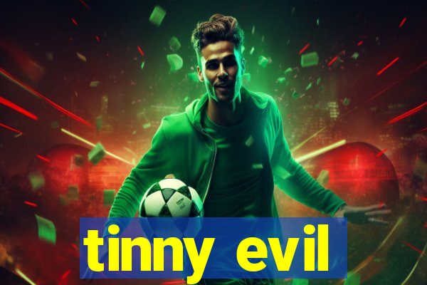 tinny evil