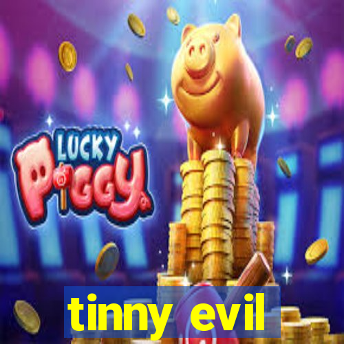 tinny evil