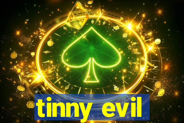 tinny evil