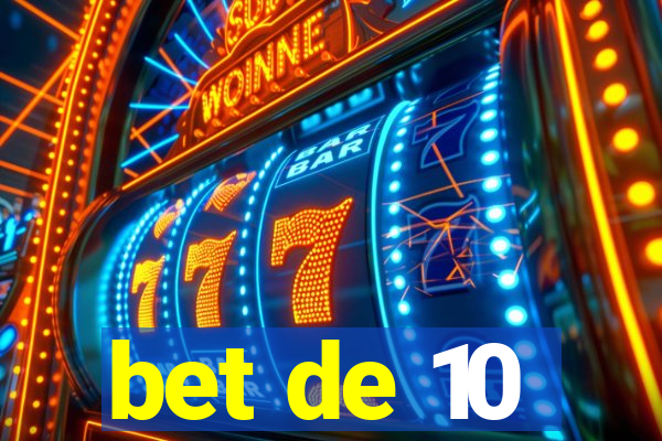 bet de 10