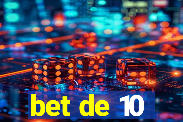 bet de 10