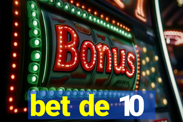 bet de 10