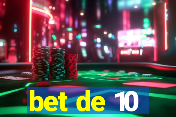 bet de 10