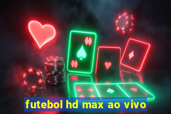 futebol hd max ao vivo