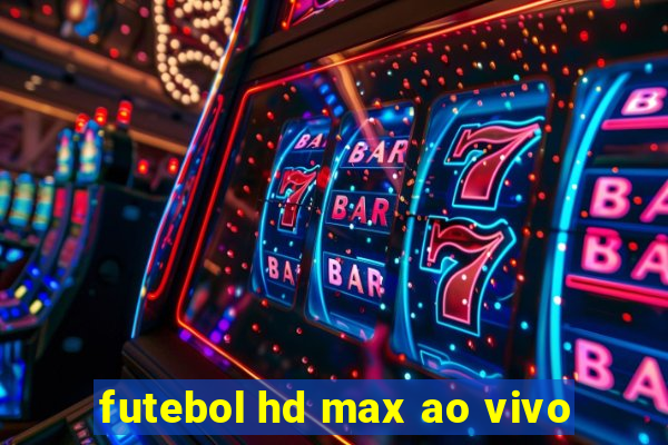 futebol hd max ao vivo