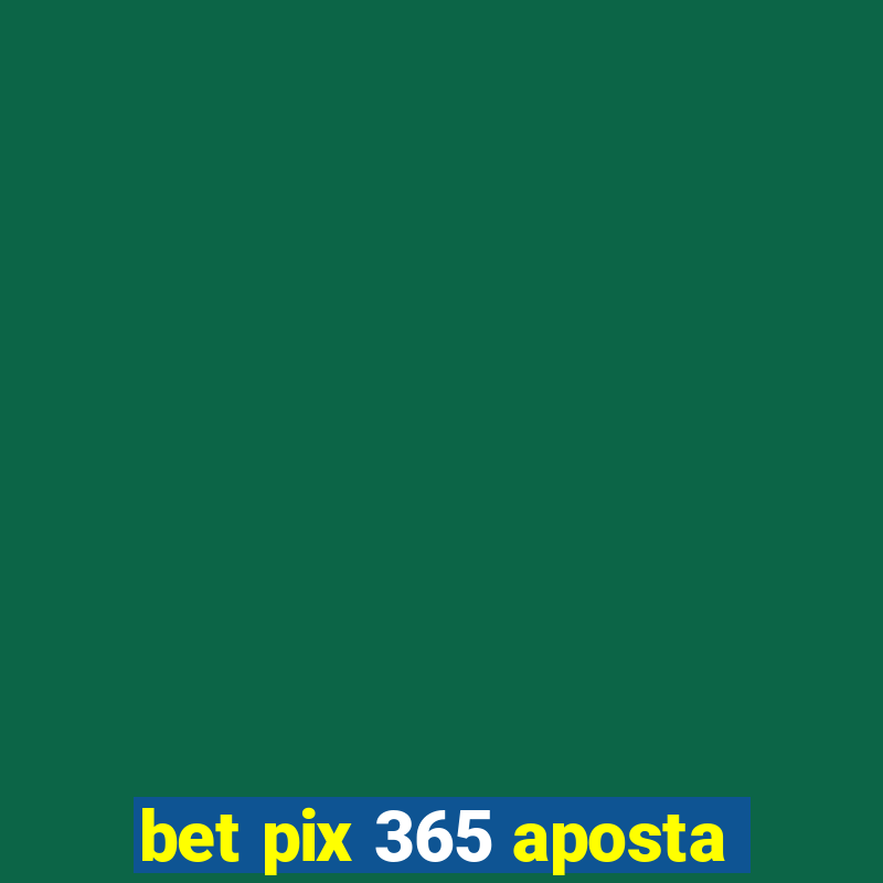 bet pix 365 aposta