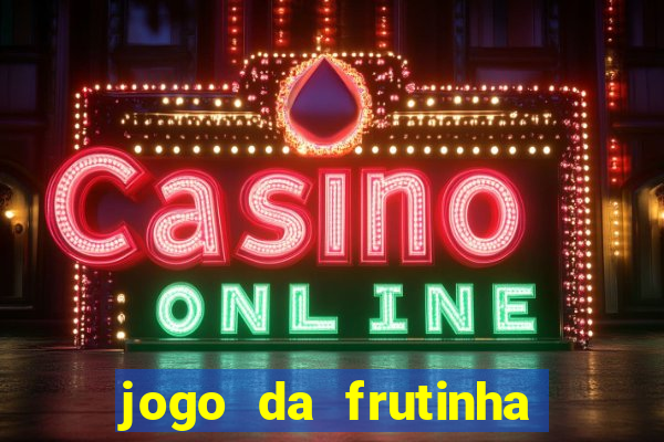 jogo da frutinha que ganha dinheiro