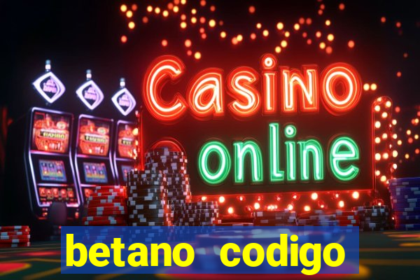 betano codigo promocional casino