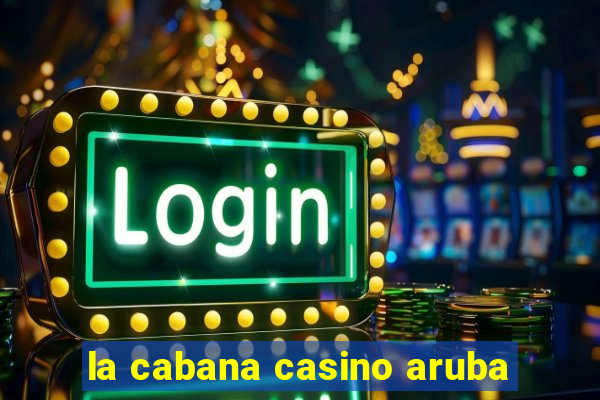 la cabana casino aruba