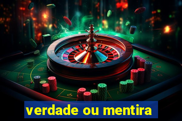 verdade ou mentira