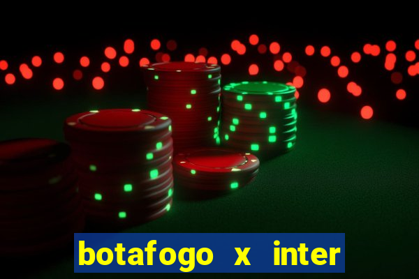 botafogo x inter onde assistir