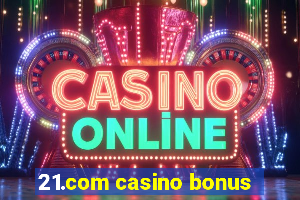 21.com casino bonus