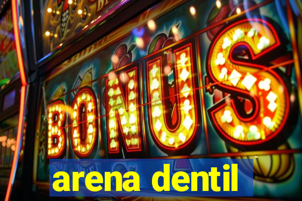 arena dentil