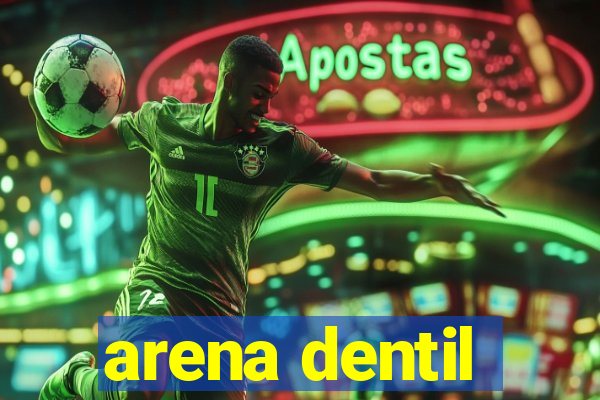 arena dentil