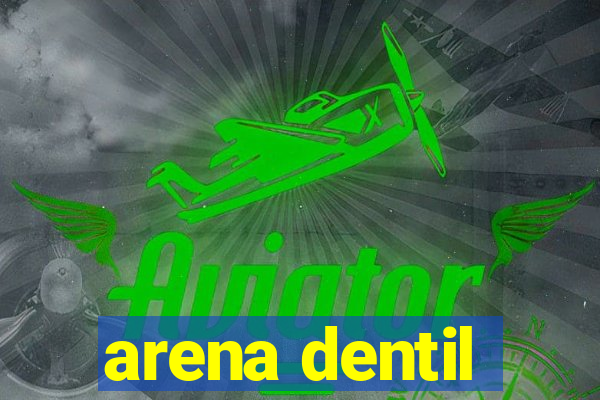 arena dentil