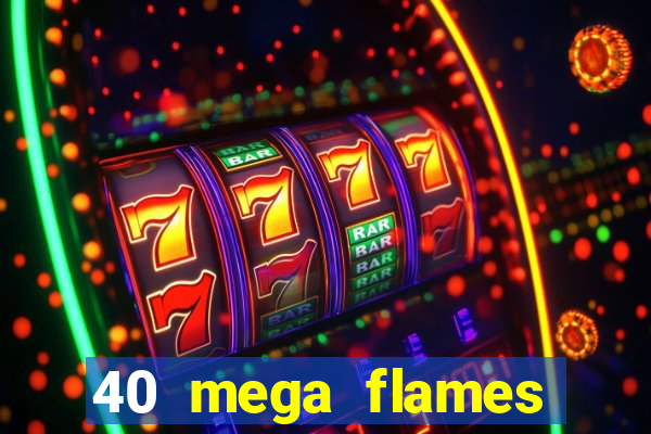 40 mega flames slot online