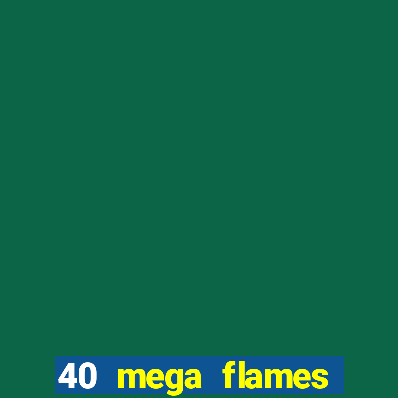 40 mega flames slot online