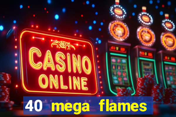 40 mega flames slot online