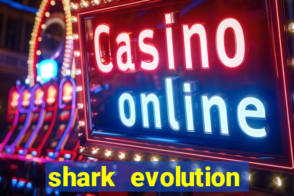 shark evolution dinheiro infinito