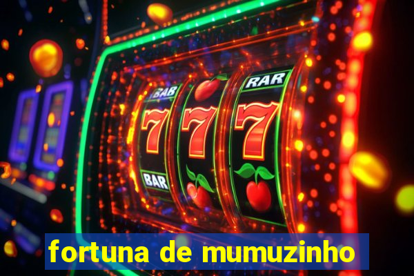 fortuna de mumuzinho