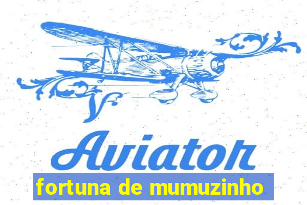 fortuna de mumuzinho