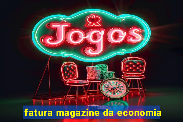 fatura magazine da economia