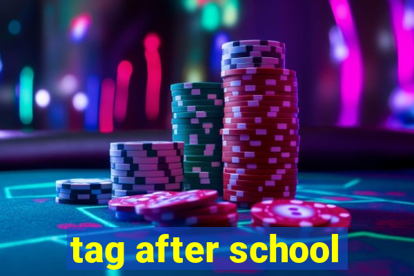 tag after school