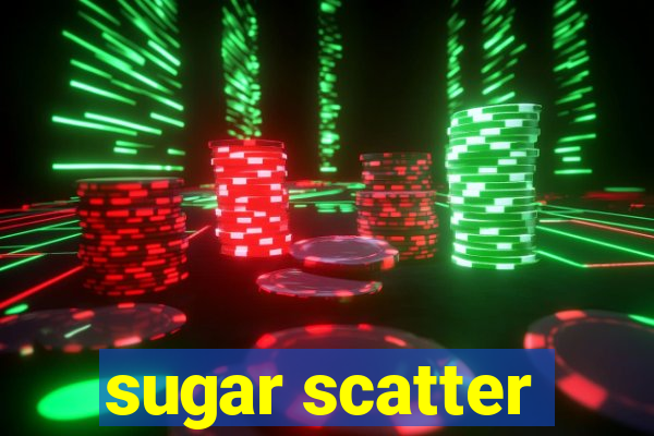 sugar scatter