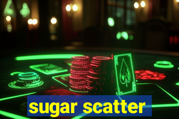 sugar scatter