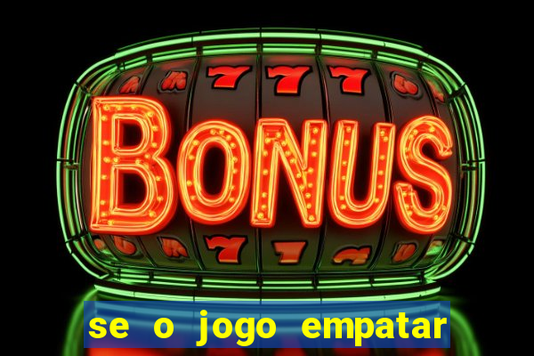 se o jogo empatar hoje quem ganha