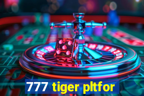 777 tiger pltfor