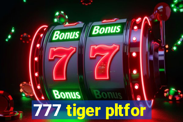 777 tiger pltfor