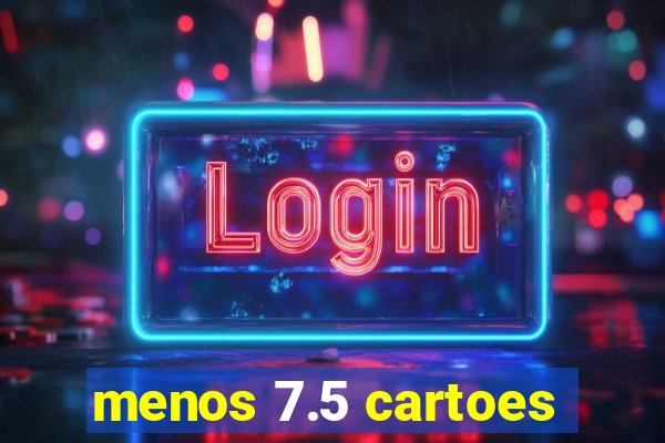 menos 7.5 cartoes