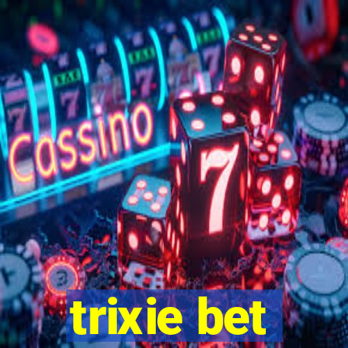 trixie bet