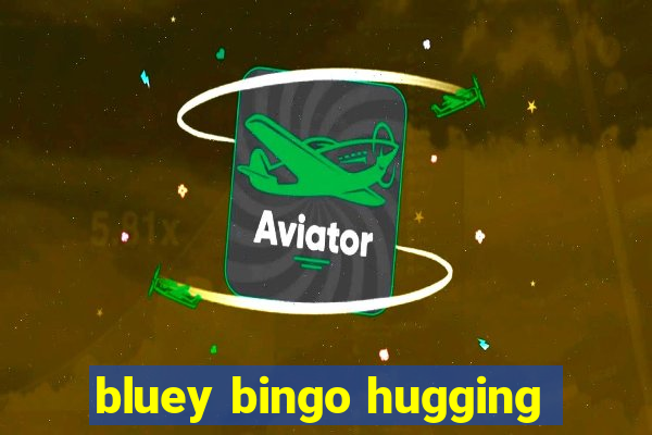 bluey bingo hugging