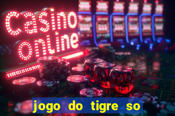 jogo do tigre so para brincar