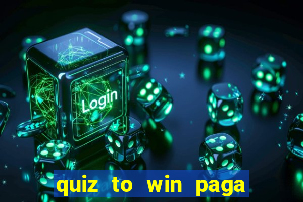 quiz to win paga mesmo quiz money paga mesmo