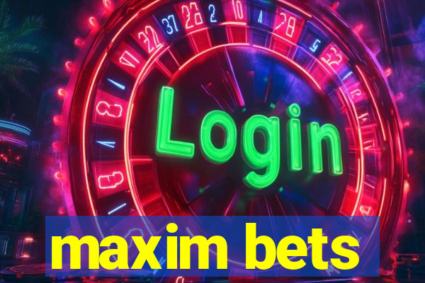 maxim bets