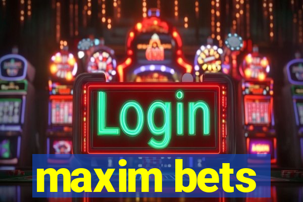 maxim bets