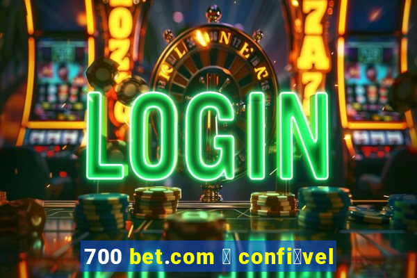 700 bet.com 茅 confi谩vel