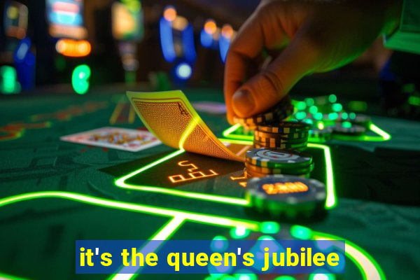 it's the queen's jubilee