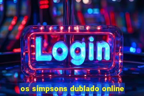 os simpsons dublado online