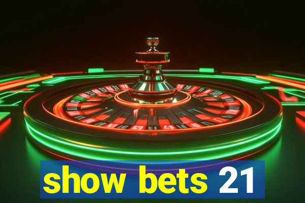 show bets 21