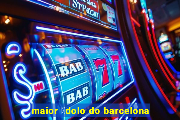 maior 铆dolo do barcelona